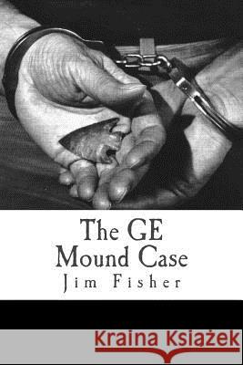 The GE Mound Case: The Archaeological Disaster and Criminal Persecution of Artifact Collector Art Gerber Jim Fisher 9781492745914 Createspace - książka