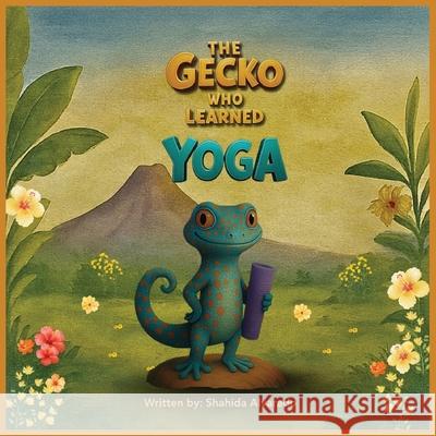 The Gecko Who Learned Yoga Shahida Alvarado Ashba Maryiam 9781971129006 Amethyst Horizon Publishing - książka