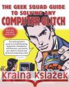 The Geek Squad Guide to Solving Any Computer Glitch Stephens, Robert 9780684843438 Fireside Books