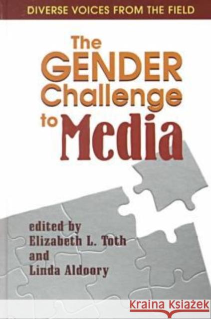 The Gender Challenge to Media : Diverse Voices from the Field Elizabeth L. Toth Linda Aldoory Elizabeth L. Toth 9781572733091 Hampton Press - książka