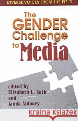 The Gender Challenge to Media: Diverse Voices from the Field Elizabeth L. Toth Linda Aldoory Elizabeth L. Toth 9781572733107 Hampton Press - książka