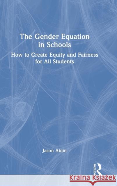 The Gender Equation in Schools: How to Create Equity and Fairness for All Students Jason Ablin 9781032107813 Routledge - książka