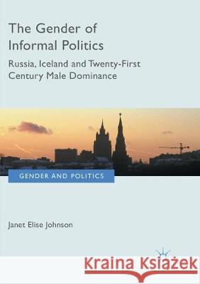 The Gender of Informal Politics: Russia, Iceland and Twenty-First Century Male Dominance Johnson, Janet Elise 9783319868240 Palgrave MacMillan - książka