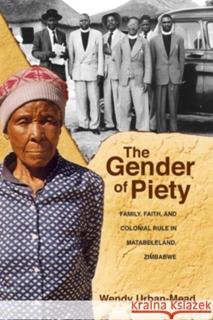 The Gender of Piety: Family, Faith, and Colonial Rule in Matabeleland, Zimbabwe Wendy Urban-Mead 9780821421581 Ohio University Press - książka