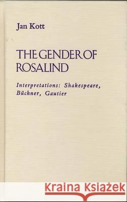 The Gender of Rosalind: Interpretations: Shakespeare, Buchner, Gautier Jan Kott, Mark Rosenzweig, Jadwiga Kosicka 9780810110137 Northwestern University Press - książka