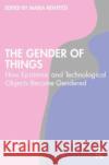 The Gender of Things: How Epistemic and Technological Objects Become Gendered  9781032459127 Taylor & Francis Ltd