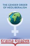 The Gender Order of Neoliberalism Radhakrishnan 9781509544899 Polity Press