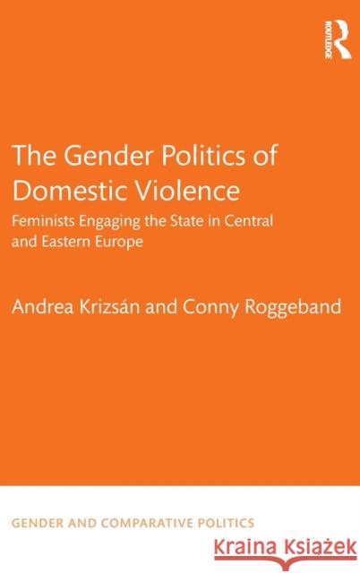 The Gender Politics of Domestic Violence: Feminists Engaging the State in Central and Eastern Europe Andrea Krizsan Conny Roggeband 9781138667327 Routledge - książka