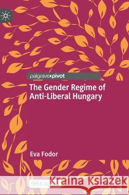 The Gender Regime of Anti-Liberal Hungary Eva Fodor 9783030853112 Palgrave Pivot - książka