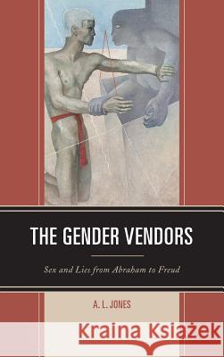 The Gender Vendors: Sex and Lies from Abraham to Freud Al Jones 9780739190968 Lexington Books - książka