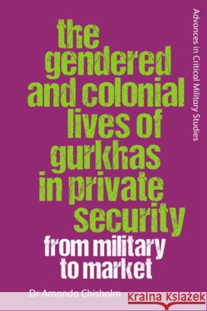 The Gendered and Colonial Lives of Gurkhas in Private Security: From Military to Market Amanda Chisholm 9781399501156 Edinburgh University Press - książka