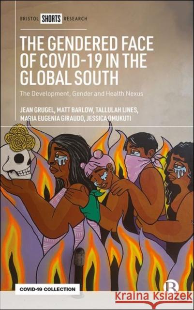 The Gendered Face of Covid-19 in the Global South: The Development, Gender and Health Nexus Grugel, Jean 9781529218831 Bristol University Press - książka