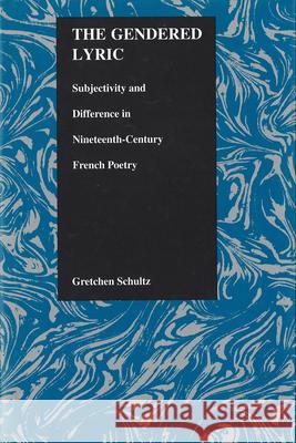 The Gendered Lyric: Subjectivity and Difference in Nineteenth-Century French Poetry Schultz, Gretchen 9781557531353 Purdue University Press - książka
