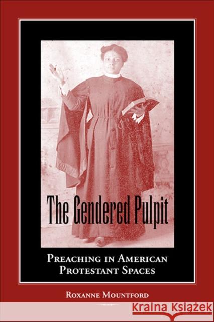 The Gendered Pulpit: Preaching in American Protestant Spaces Mountford, Roxanne 9780809326501 Southern Illinois University Press - książka