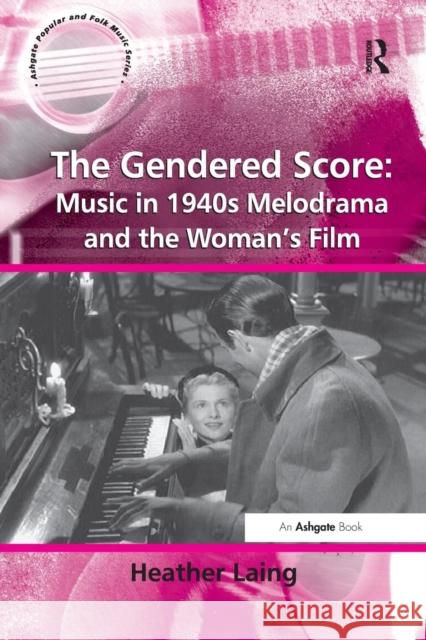 The Gendered Score: Music in 1940s Melodrama and the Woman's Film Heather Laing 9781138264731 Routledge - książka