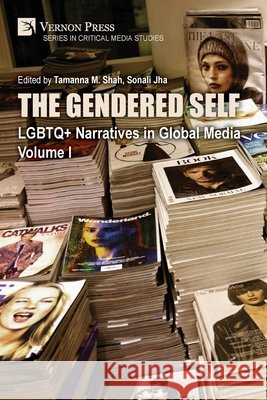 The Gendered Self: LGBTQ+ Narratives in Global Media, Volume I Shah, Tamanna M., Jha, Sonali 9798881904326 Vernon Press - książka
