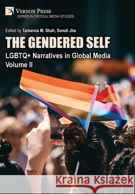 The Gendered Self: LGBTQ+ Narratives in Global Media, Volume II M. Shah, Tamanna, Jha, Sonali 9798881902070 Vernon Press - książka