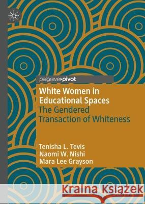 The Gendered Transaction of Whiteness: White Women in Educational Spaces Tenisha Tevis Naomi W. Nishi Mara Lee Grayson 9783031421303 Palgrave MacMillan - książka