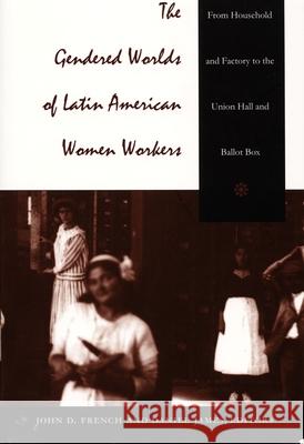 The Gendered Worlds of Latin American Women Workers: From Household and Factory to the Union Hall and Ballot Box James, Daniel 9780822319962 Duke University Press - książka