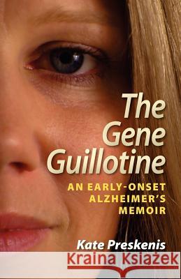 The Gene Guillotine: An Early-Onset Alzheimer's Memoir Kate Preskenis 9780983294801 Present Essence Publishing - książka