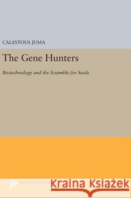The Gene Hunters: Biotechnology and the Scramble for Seeds Calestous Juma 9780691633077 Princeton University Press - książka
