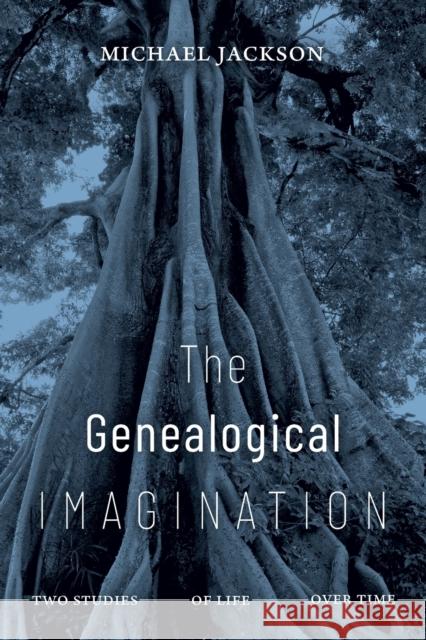 The Genealogical Imagination: Two Studies of Life Over Time Michael Jackson 9781478014072 Duke University Press - książka