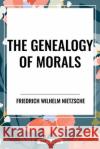 The Genealogy of Morals Friedrich Wilhelm Nietzsche 9798880915859 Start Classics