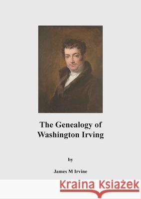 The Genealogy of Washington Irving James M Irvine 9781789554779 New Generation Publishing - książka