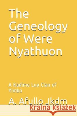 The Geneology of Were Nyathuon: A Kadimo Luo Clan of Yimbo A. Afullo Otieno Jakadimo 9781071036082 Independently Published - książka