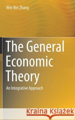 The General Economic Theory: An Integrative Approach Wei-Bin Zhang 9783030562038 Springer - książka