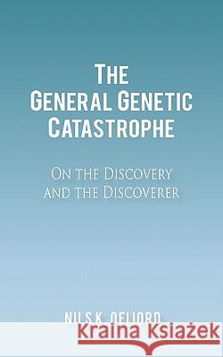 The General Genetic Catastrophe: On the Discovery and the Discoverer Oeijord, Nils K. 9781450297646 iUniverse.com - książka