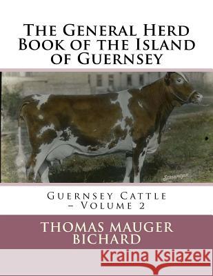 The General Herd Book of the Island of Guernsey: Guernsey Cattle - Volume 2 Thomas Mauger Bichard Jackson Chambers 9781719389600 Createspace Independent Publishing Platform - książka