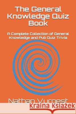The General Knowledge Quiz Book: A Complete Collection of General Knowledge and Pub Quiz Trivia Nathan Vurgest 9781720348047 Createspace Independent Publishing Platform - książka