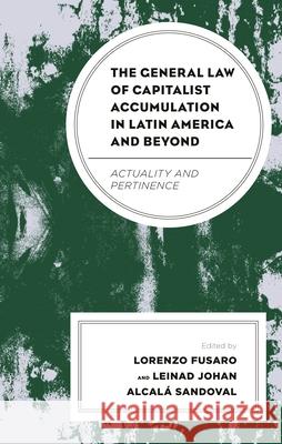 The General Law of Capitalist Accumulation in Latin America and Beyond: Actuality and Pertinence Lorenzo Fusaro Leinad Joha Rossana Cillo 9781793638236 Lexington Books - książka