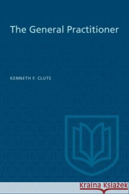 The General Practitioner Kenneth F Clute   9781442639256 University of Toronto Press - książka