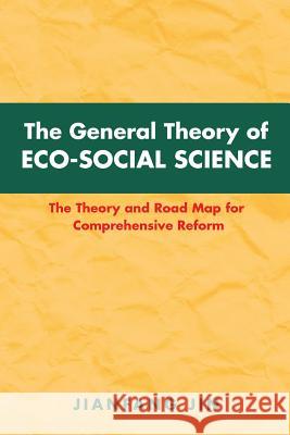 The General Theory of Eco-Social Science: The Theory and Road Map for Comprehensive Reform Jin, Jianfang 9781496947635 Authorhouse - książka