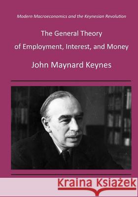 The General Theory of Employment, Interest, and Money: Modern Macroeconomics and the Keynesian Revolution John Maynard Keynes 9781522950776 Createspace Independent Publishing Platform - książka