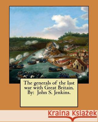 The generals of the last war with Great Britain. By: John S. Jenkins. John S. Jenkins 9781546783541 Createspace Independent Publishing Platform - książka