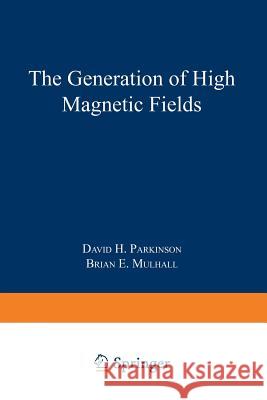 The Generation of High Magnetic Fields David H. Parkinson Brian E. Mulhall 9781489966094 Springer - książka