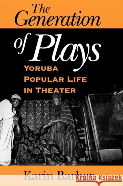 The Generation of Plays: Yoruba Popular Life in Theater Barber, Karin 9780253216175 Indiana University Press - książka