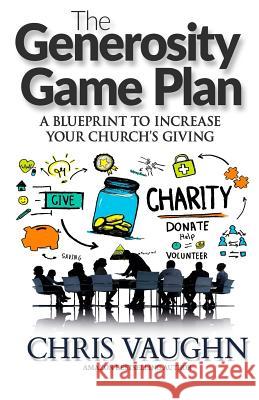 The Generoisty Game Plan: A Blueprint to Increase Your Church's Giving Chris Vaughn 9781530719716 Createspace Independent Publishing Platform - książka