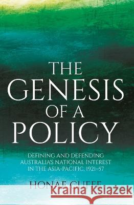 The Genesis of a Policy: Defining and Defending Australia\'s National Interest in the Asia-Pacific, 1921-57 Honae Cuffe 9781760464684 Anu Press - książka