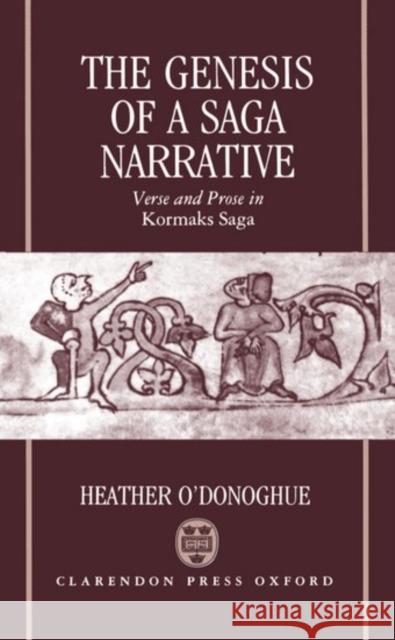 The Genesis of a Saga Narrative: Verse and Prose in Kormaks Saga O'Donoghue, Heather 9780198117834 Oxford University Press, USA - książka