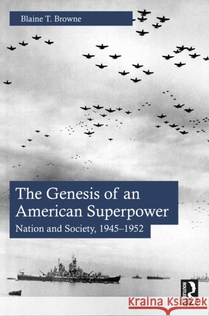 The Genesis of an American Superpower: Nation and Society, 1945–1952 Blaine T. Browne 9781032542683 Routledge - książka