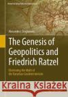 The Genesis of Geopolitics and Friedrich Ratzel: Dismissing the Myth of the Ratzelian Geodeterminism Stogiannos, Alexandros 9783319980348 Springer