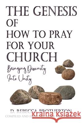 The Genesis of How to Pray for Your Church: Bringing Disunity into Unity D. Rebecca Brotherton Mark Brotherton 9781648304057 Worldwide Publishing Group - książka