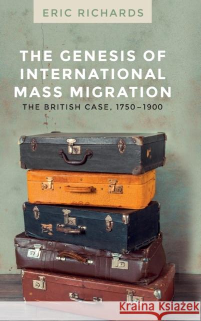 The Genesis of International Mass Migration: The British Case, 1750-1900 Eric Richards 9781526131485 Manchester University Press - książka