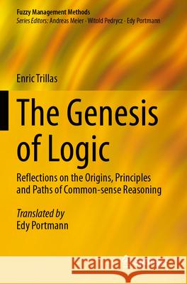 The Genesis of Logic: Reflections on the Origins, Principles and Paths of Common-Sense Reasoning Enric Trillas Edy Portmann 9783031550423 Springer - książka