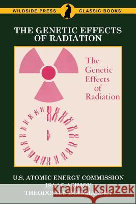 The Genetic Effects of Radiation U. S. Atomic Energy Commission           Isaac Asimov Theodosius Dobzhansky 9781479425747 Agog! Press - książka