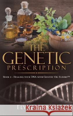 The Genetic Prescription: Book 2 - Healing your DNA with Genetic Oil Elixirs(TM) Elyce Monet   9781957943749 Rushmore Press LLC - książka